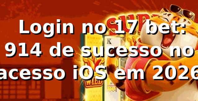 📊 Login no 17 bet: 91,4% de sucesso no acesso iOS em 2026